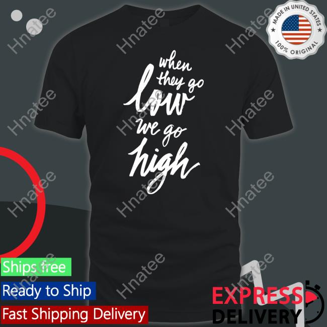 When They Go Low We Go High Hoodie