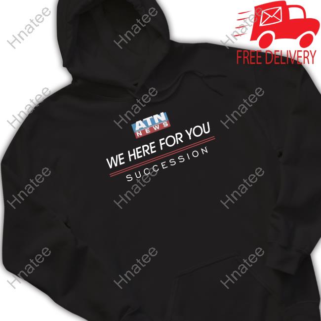 Hbo Shop Succession Atn News We Here For You Hoodie