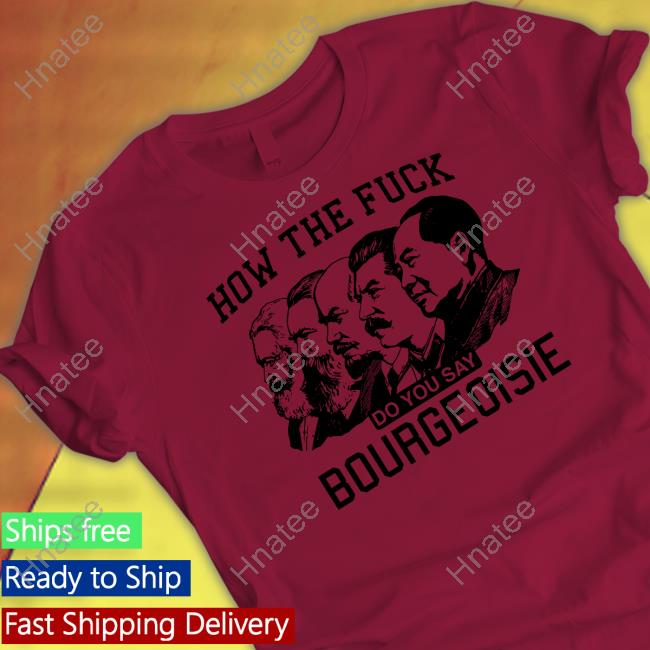 How The Fuck Do You Say Bourgeoisie Long Sleeve Shirts That Go Hard How The Fuck Do You Say Bourgeoisie T Shirts