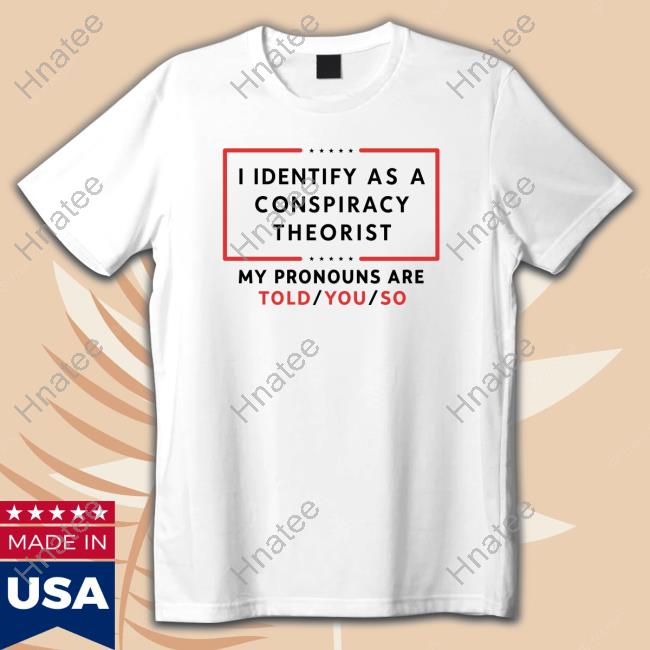 I Identify As A Conspiracy Theorist T-Shirt