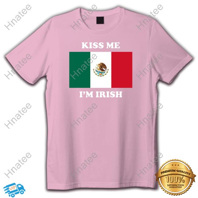 Kiss Me I'm Irish Shirt Flag Of Mexico