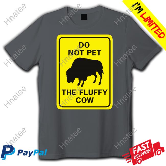Do Not Pet The Fluffy Cow T Shirts