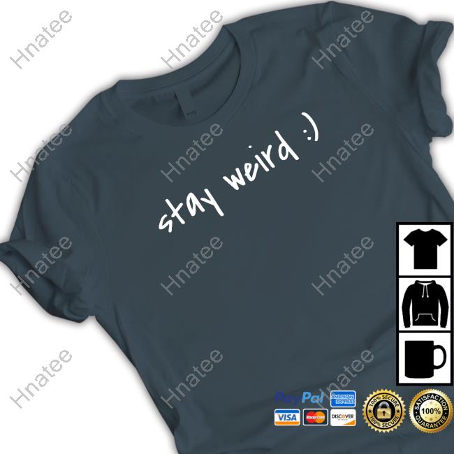 Stay Weird T Shirt