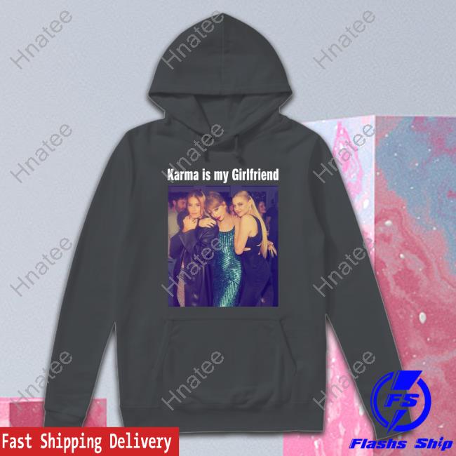 Karma Is My Girlfriend Taylor Swift With Kelsea Ballerini And Fletcher T Shirt