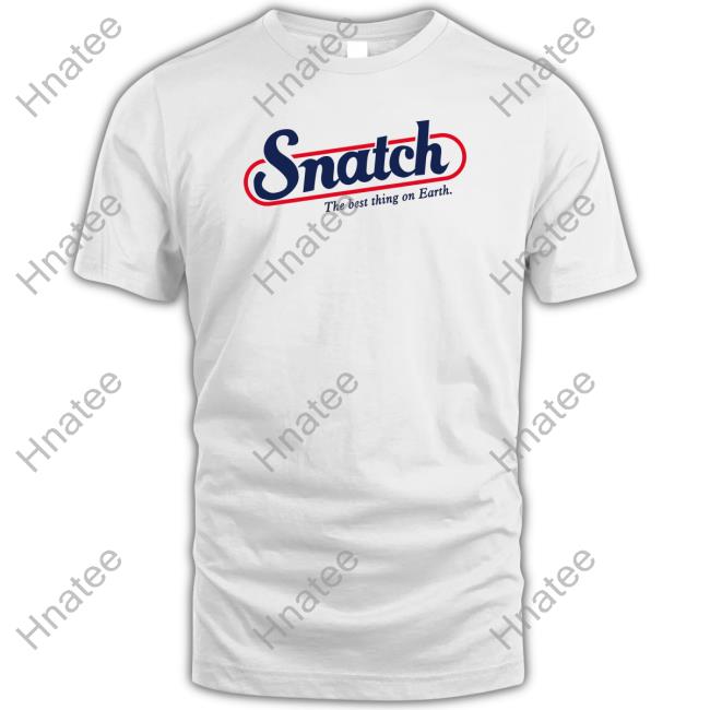 Snatch The Best Thing On Earth Unisex T Shirt