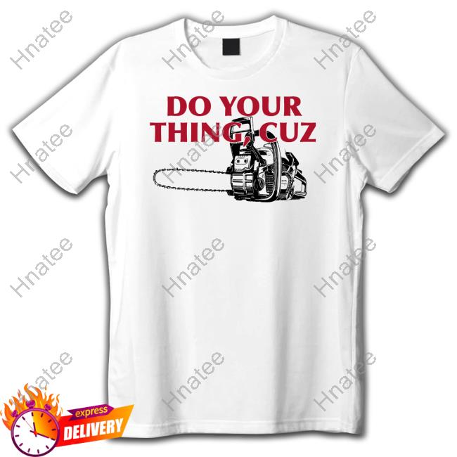 Do Your Thing Cuz Crewneck Sweatshirt Do Your Thing Cuz Long Sleeve T Shirt