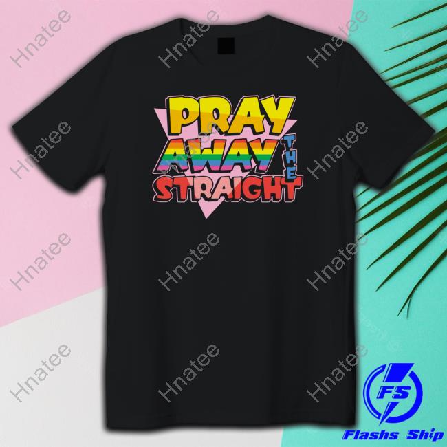 Pray Away The Straight Limited Edition Tank Top Shirts That Go Hard