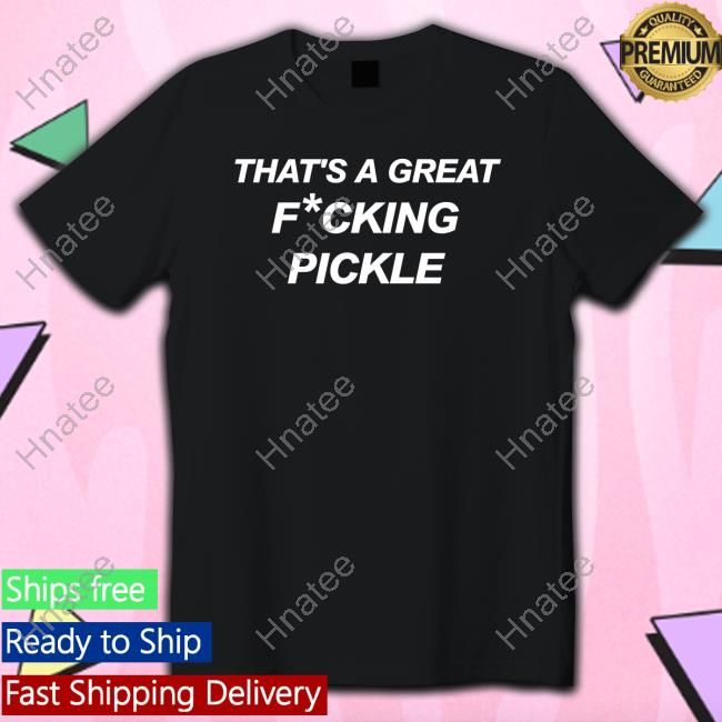 Official Maxwell Jacob Friedman Kaylin And Kaylin Merch That's A Great Fucking Pickle T Shirts