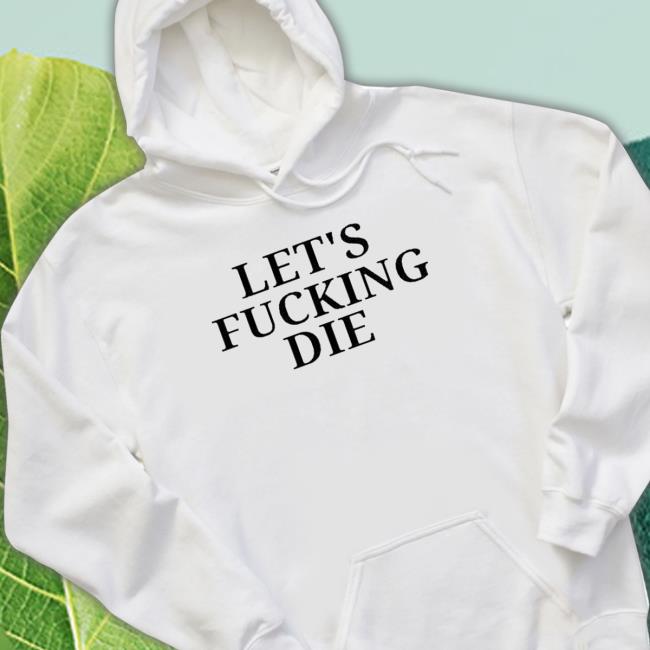 Official Let’s Fucking Die T-Shirt