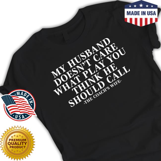 Coach Alex My Husband Doesn't Care What Play You Think He Should Call The Coach's Wife Shirt