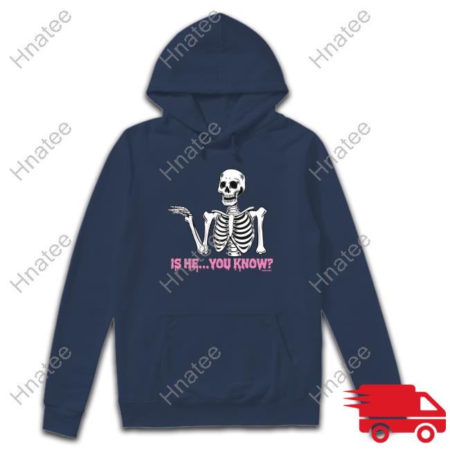 Is He You Know Shirt