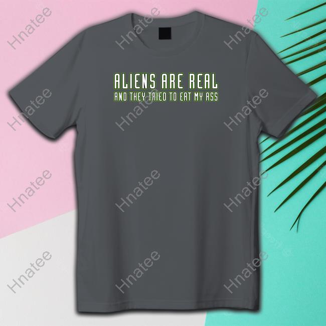 Shitheadsteve Aliens Are Real And They Tried To Eat My Ass Shirt