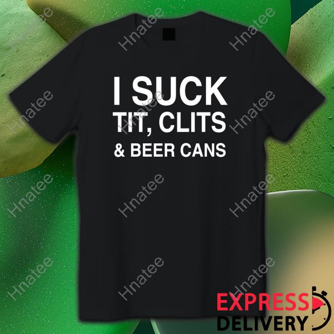 Official I Suck Tit, Clits And Beer Cans Black Tee