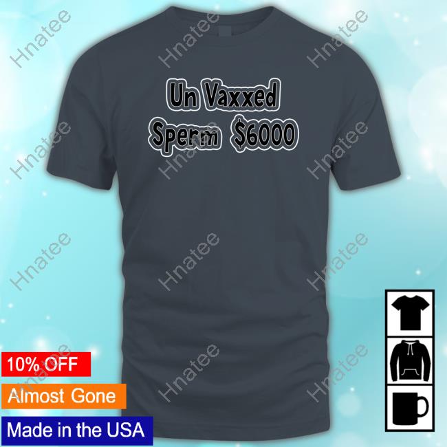 Official Un Vaxxed Sperm $6000 Tee