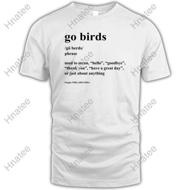 Go Birds Used To Mean Hello Official Goodbye Thank You Have A Great Day Or Just About Anything Origin Philadelphia Hoodie