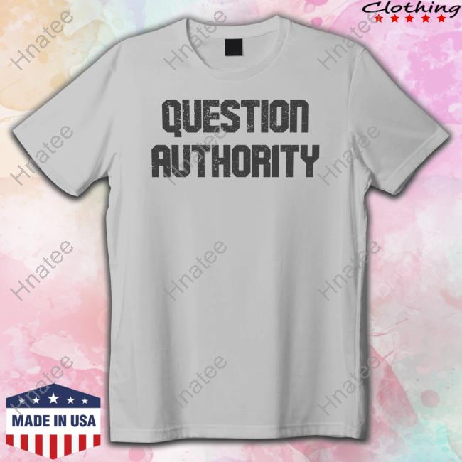 Question Authority Shirt Funny