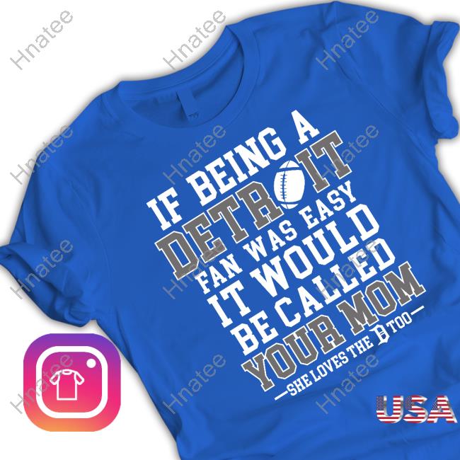 If Being A Detroit Fan Was Easy It Would Be Called Your Mom T Shirts