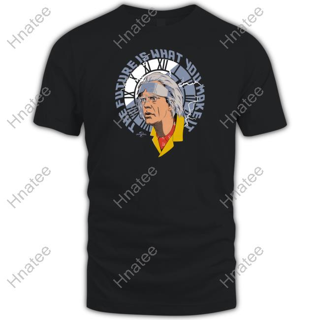 The Future Is What You Make It Shirt Back To The Future