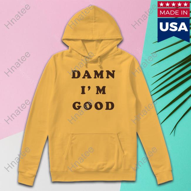 Damn I'm Good T Shirt