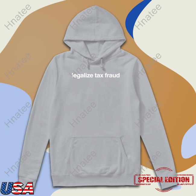 Foundmyhoodie Merch Legalize Tax Fraud Shirts