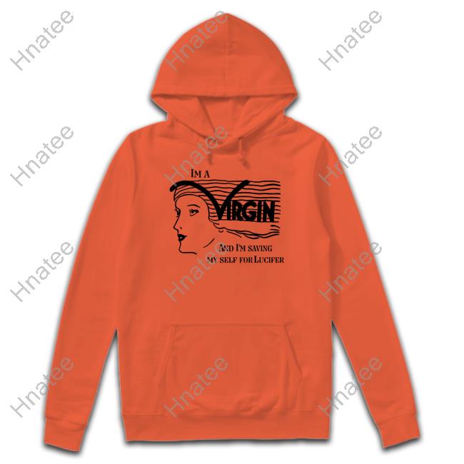 Shirts That Go Hard I'm A Virgin And I'm Saving Myself For Lucifer Shirt The Good Shirts Shop