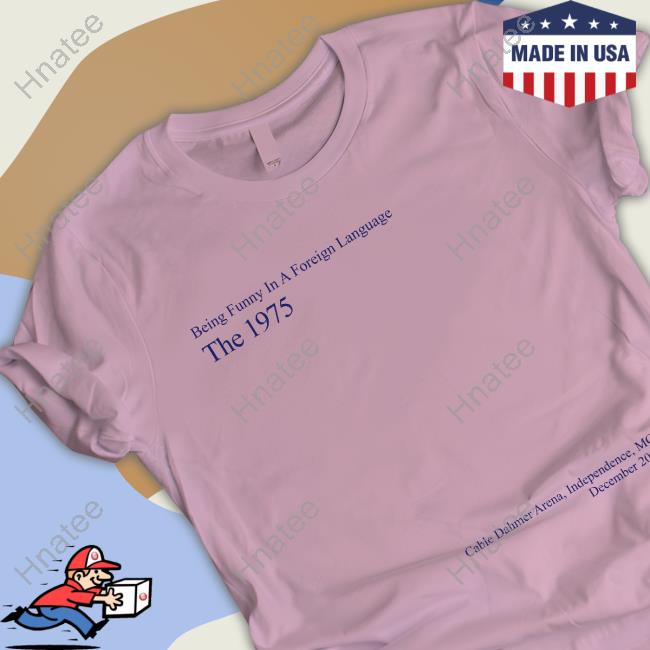 Being Funny In A Foreign Language The 1975 Shirt
